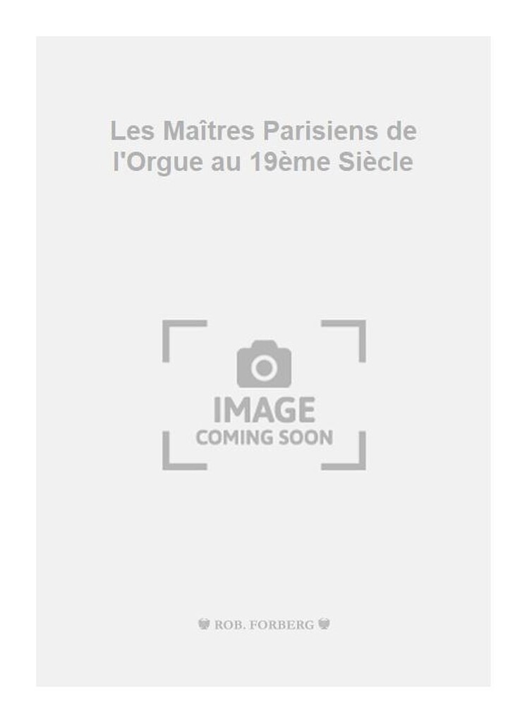 Les Maîtres Parisiens de l'Orgue au 19ème Siècle